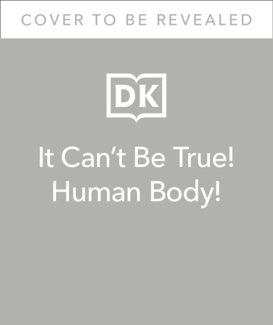 It Can't Be True! Human Body!: 1,000 Amazing Facts About You