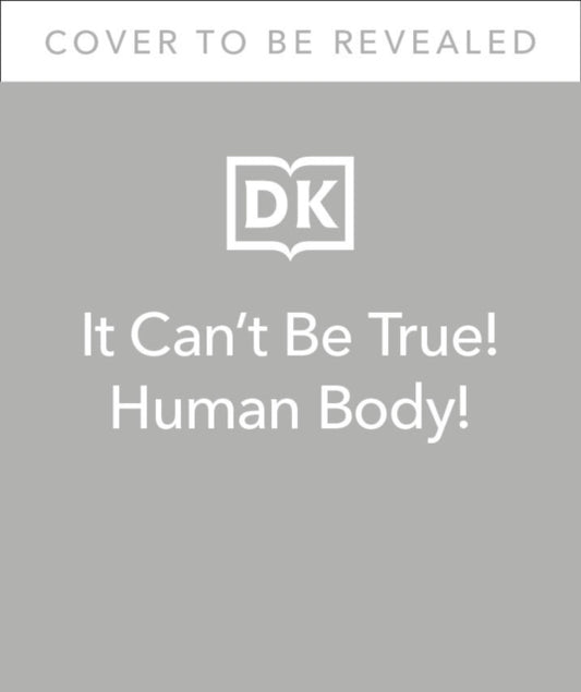 It Can't Be True! Human Body!: 1,000 Amazing Facts About You