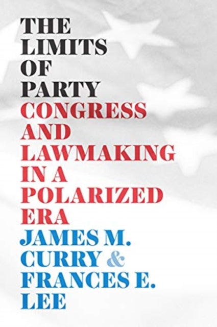 Limits of Party: Congress and Lawmaking in a Polarized Era