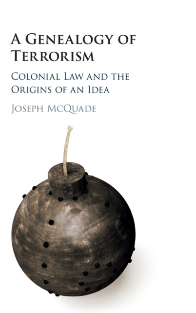 Genealogy of Terrorism: Colonial Law and the Origins of an Idea
