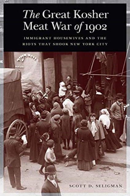 Great Kosher Meat War of 1902: Immigrant Housewives and the Riots That Shook New York City