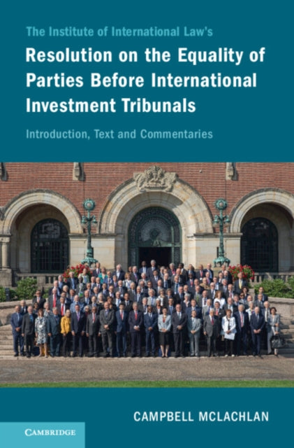 Institute of International Law's Resolution on the Equality of Parties Before International Investment Tribunals: Introduction, Text and Commentaries