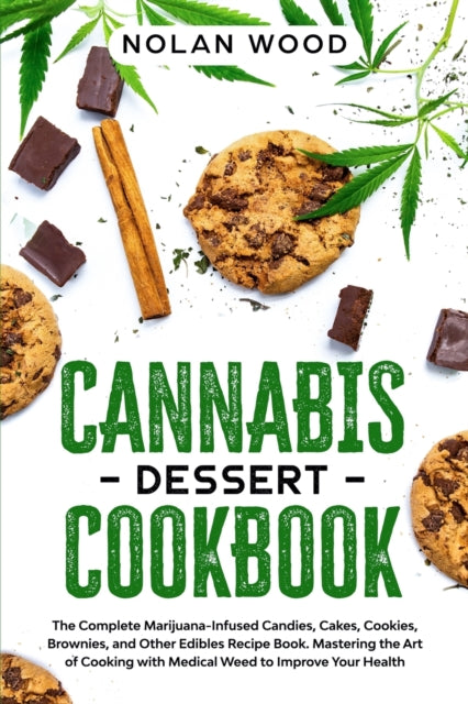 Cannabis Dessert Cookbook: The Complete Marijuana-Infused Candies, Cakes, Cookies, Brownies