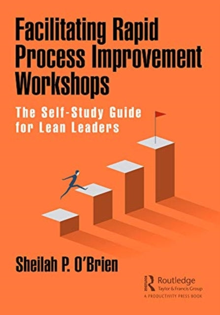 Facilitating Rapid Process Improvement Workshops: The Self-Study Guide for Lean Leaders