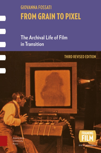 From Grain to Pixel: The Archival Life of Film in Transition, Third Revised Edition