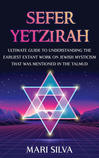 Sefer Yetzirah: Ultimate Guide to Understanding the Earliest Extant Work on Jewish Mysticism that Was Mentioned in the Talmud