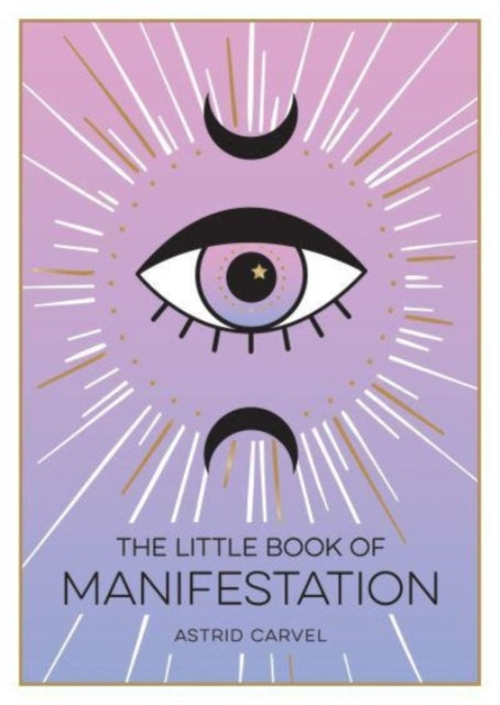 Little Book of Manifestation: A Beginner's Guide to Manifesting Your Dreams and Desires