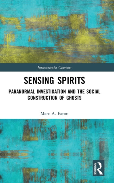 Sensing Spirits: Paranormal Investigation and the Social Construction of Ghosts