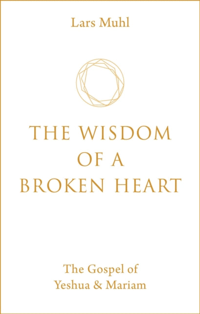 Wisdom of a Broken Heart: The Gospel of Yeshua & Mariam