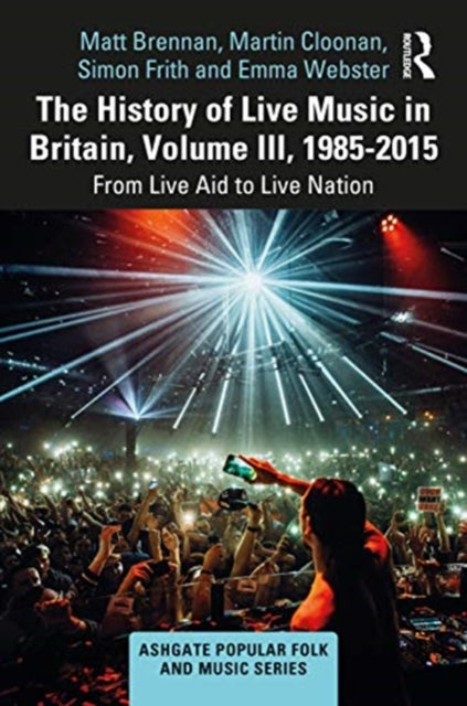 History of Live Music in Britain, Volume III, 1985-2015: From Live Aid to Live Nation