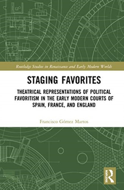 Staging Favorites: Theatrical Representations of Political Favoritism in the Early Modern Courts of Spain, France, and England