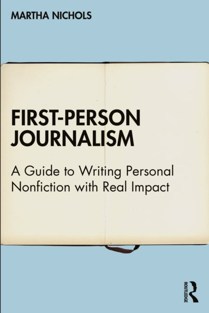 First-Person Journalism: A Guide to Writing Personal Nonfiction with Real Impact