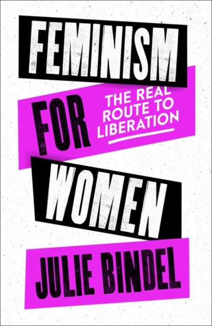 Feminism for Women: The Real Route to Liberation