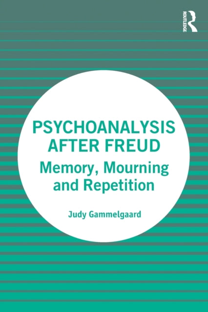 Psychoanalysis After Freud: Memory, Mourning and Repetition