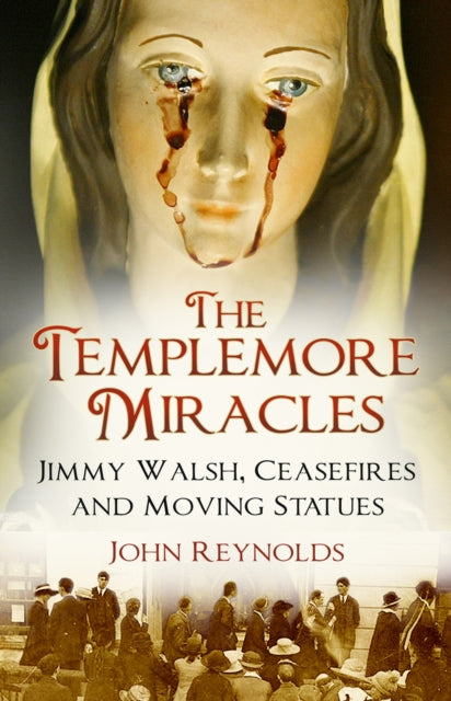 Templemore Miracles: Jimmy Walsh, Ceasefires and Moving Statues