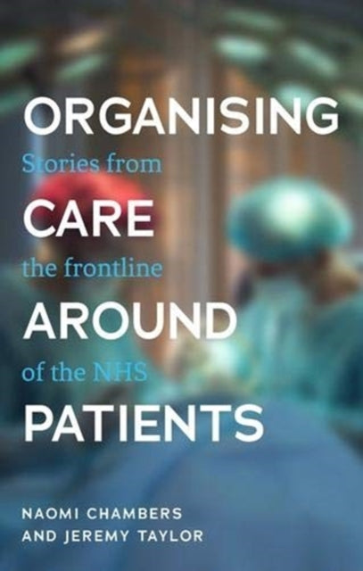 Organising Care Around Patients: Stories from the Frontline of the NHS