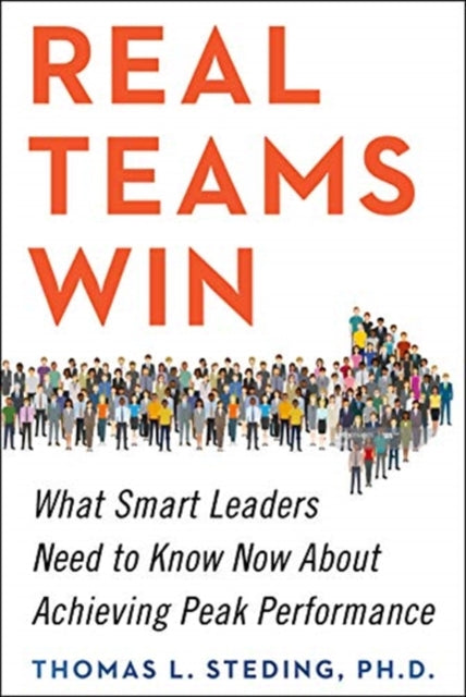 Real Teams Win: What Smart Leaders Need to Know Now About Achieving Peak Performance