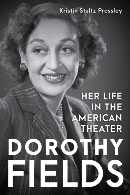 I Can't Give You Anything but Love, Baby: Dorothy Fields and Her Life in the American Musical Theater