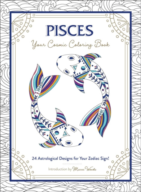 Pisces: Your Cosmic Coloring Book: 24 Astrological Designs for Your Zodiac Sign!