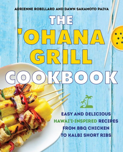 'ohana Grill Cookbook: Easy and Delicious Hawai'i-Inspired Recipes from BBQ Chicken to Kalbi Short Ribs