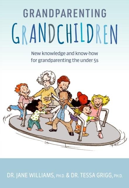 Grandparenting Grandchildren: New knowledge and know-how for grandparenting the under 5's
