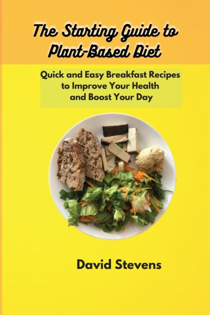 Starting Guide to Plant-Based Diet: Quick and Easy Breakfast Recipes to Improve Your Health and Boost Your Day