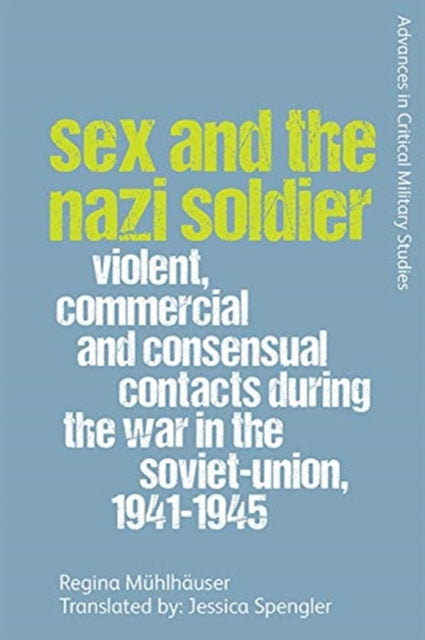 Sex and the Nazi Soldier: Violent, Commercial and Consensual Contacts During the War in the Soviet Union, 1941-1945
