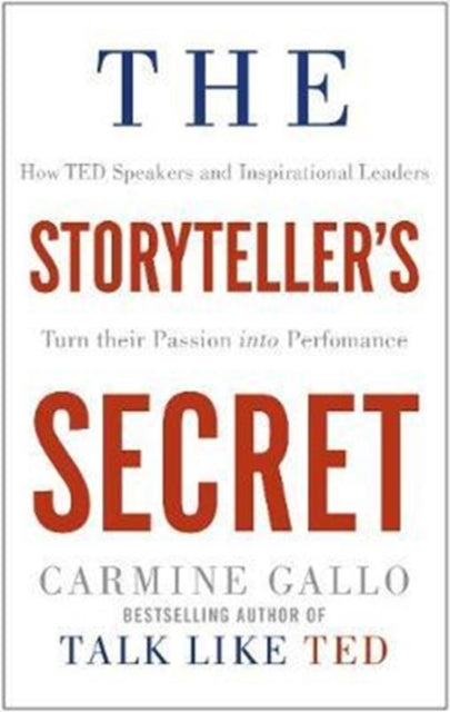 Storyteller's Secret: How TED Speakers and Inspirational Leaders Turn Their Passion into Performance