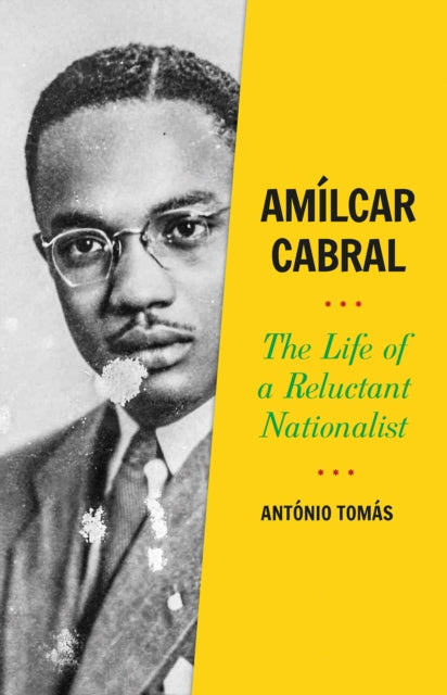 Amilcar Cabral: The Life of a Reluctant Nationalist