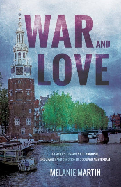 War and Love: A family's testament of anguish, endurance and devotion in occupied Amsterdam
