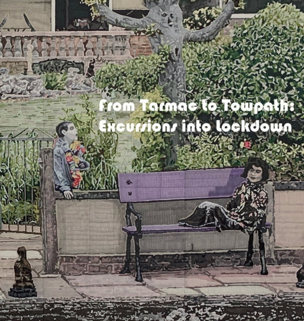 From Tarmac to Towpath: Excursions into Lockdown: From Tarmac to Towpath