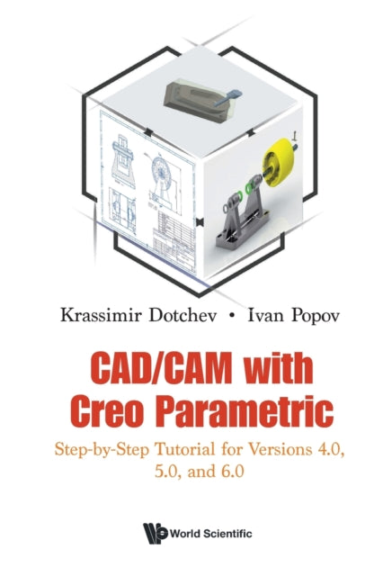 Cad/cam With Creo Parametric: Step-by-step Tutorial For Versions 4.0, 5.0, And 6.0