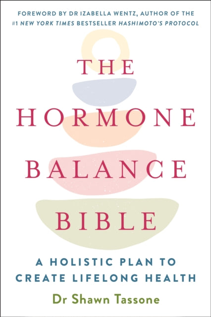 Hormone Balance Bible: Harnessing the Power of Your Hormonal Archetype to Unlock Lifelong Health and Wellbeing