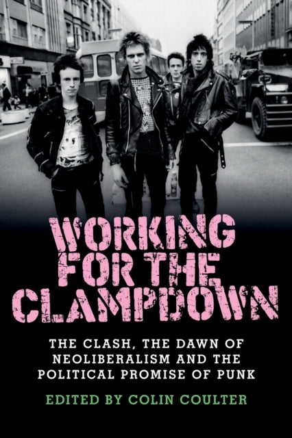 Working for the Clampdown: The Clash, the Dawn of Neoliberalism and the Political Promise of Punk