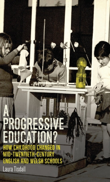 Progressive Education?: How Childhood Changed in Mid-Twentieth-Century English and Welsh Schools