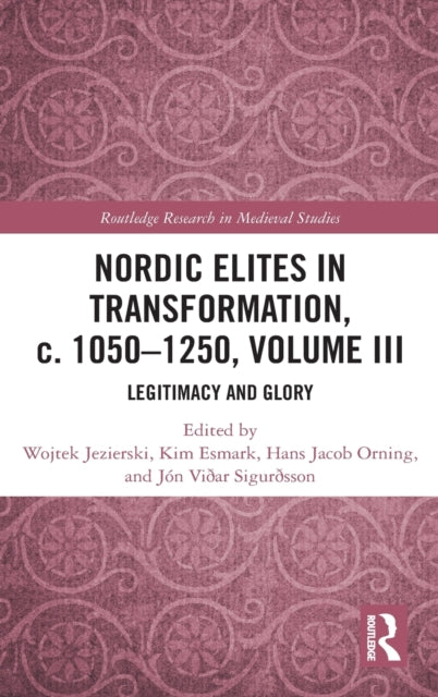 Nordic Elites in Transformation, c. 1050-1250, Volume III: Legitimacy and Glory