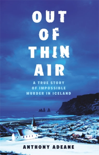 Out of Thin Air: A True Story Of Impossible Murder In Iceland