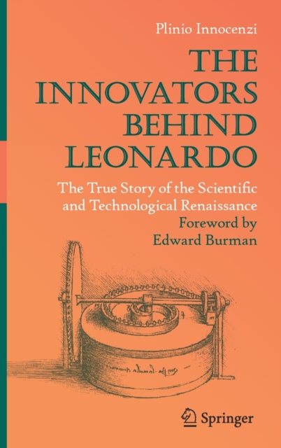 Innovators Behind Leonardo: The True Story of the Scientific and Technological Renaissance