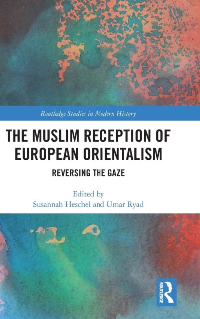 Muslim Reception of European Orientalism: Reversing the Gaze