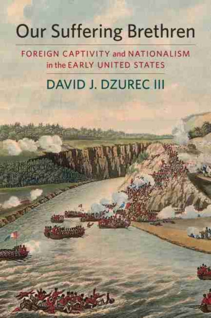 Our Suffering Brethren: Foreign Captivity and Nationalism in the Early United States