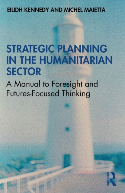 Strategic Planning in the Humanitarian Sector: A Manual to Foresight and Futures-Focused Thinking