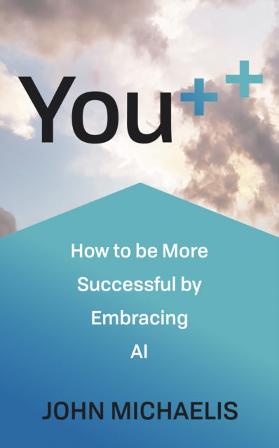 You++: How to be More Successful by Embracing AI