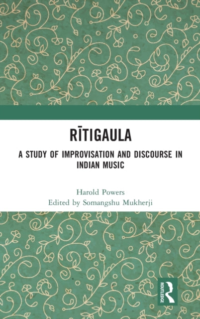 Ritigaula: A Study of Improvisation and Discourse in Indian Music