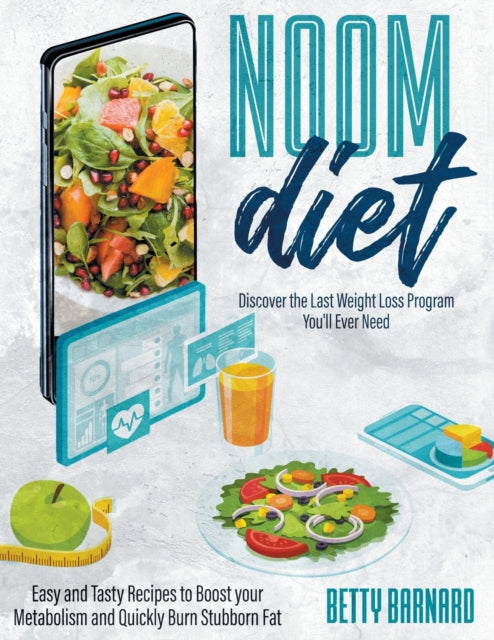 Noom Diet: Discover the Last Weight Loss Program You'll Ever Need - Easy and Tasty Recipes to Boost your Metabolism and Quickly Burn Stubborn Fat