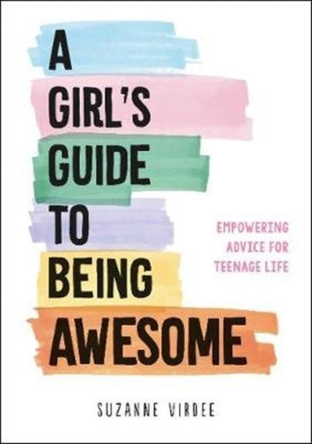 Girl's Guide to Being Awesome: Empowering Advice for Teenage Life
