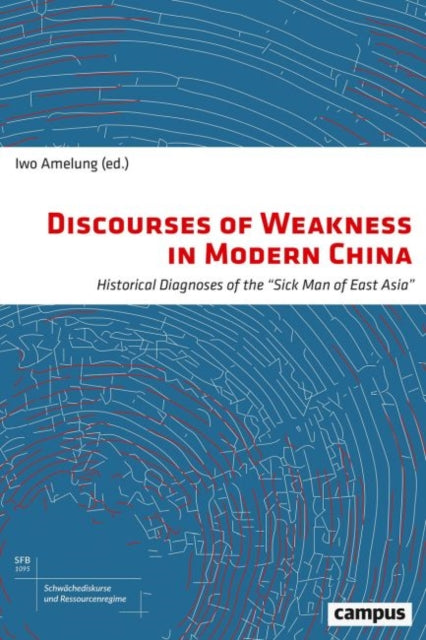 Discourses of Weakness in Modern China: Historical Diagnoses of the ?Sick Man of East Asia?