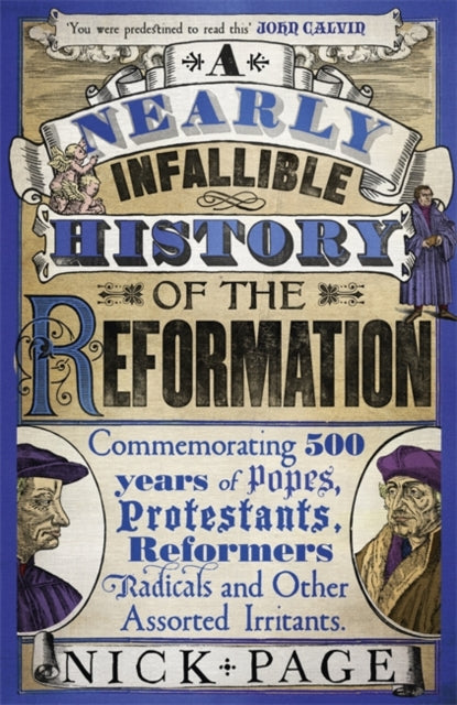 Nearly Infallible History of the Reformation: Commemorating 500 years of Popes, Protestants, Reformers, Radicals and Other Assorted Irritants