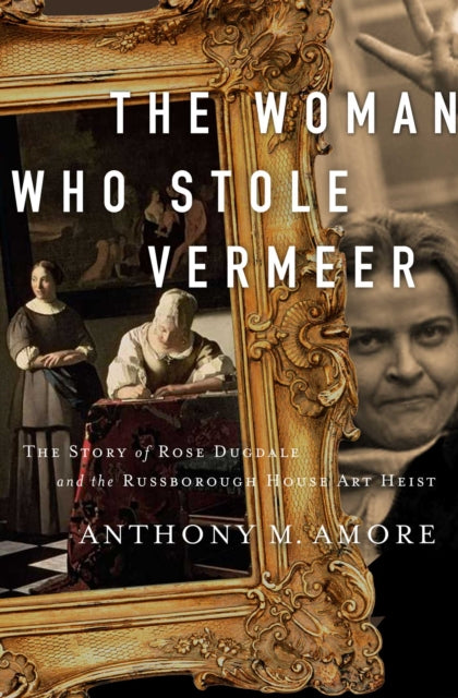 Woman Who Stole Vermeer: The True Story of Rose Dugdale and the Russborough House Art Heist