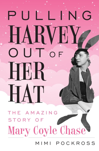 Pulling Harvey Out of Her Hat: The Amazing Story of Mary Coyle Chase