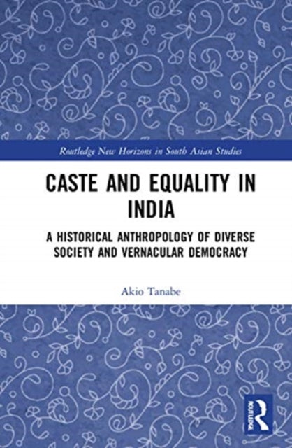 Caste and Equality in India: A Historical Anthropology of Diverse Society and Vernacular Democracy